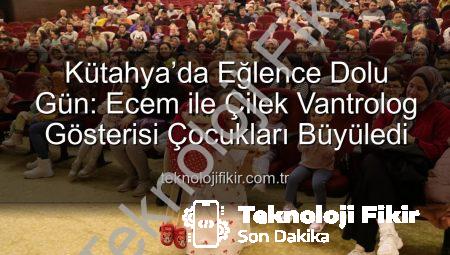 Kütahya’da Eğlence Dolu Gün: Ecem ile Çilek Vantrolog Gösterisi Çocukları Büyüledi