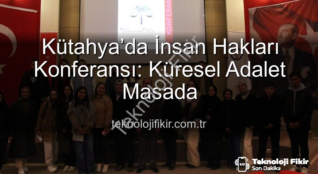 insan hakları konferansı - Kütahya’da İnsan Hakları Konferansı: Küresel Adalet Masada