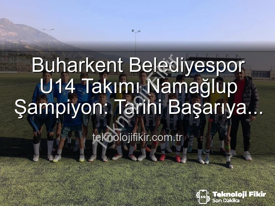 Buharkent Belediyespor U14 - Buharkent Belediyespor U14 Takımı Namağlup Şampiyon: Tarihi Başarıya İmza Attılar