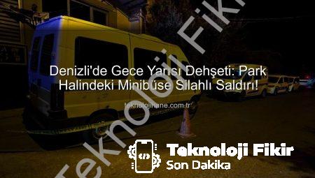 Denizli’de Şok Eden Saldırı: Park Halindeki Minibüse Pompalı Tüfekle Ateş Açıldı