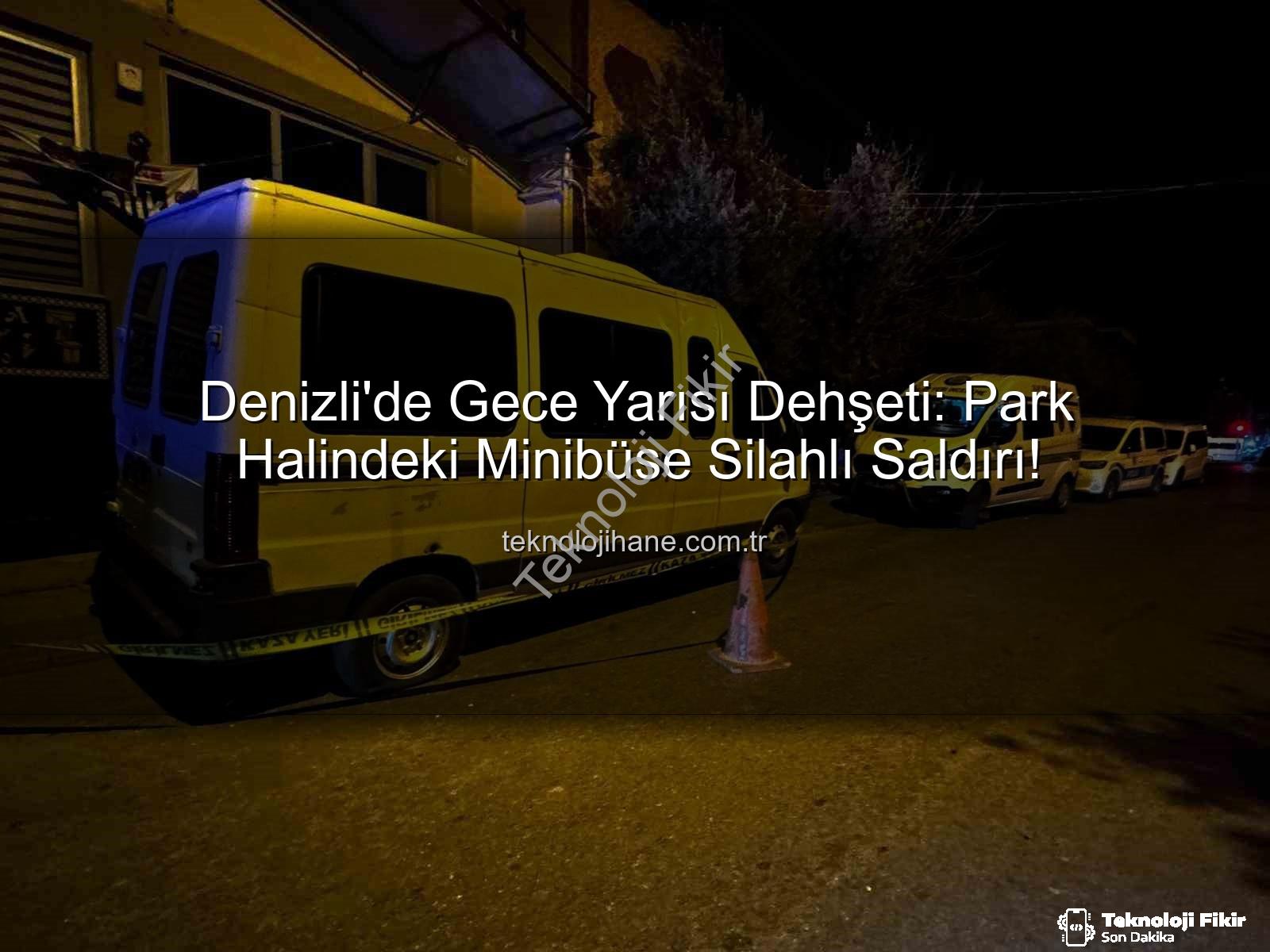 minibüse silahlı saldırı - Denizli'de Şok Eden Saldırı: Park Halindeki Minibüse Pompalı Tüfekle Ateş Açıldı