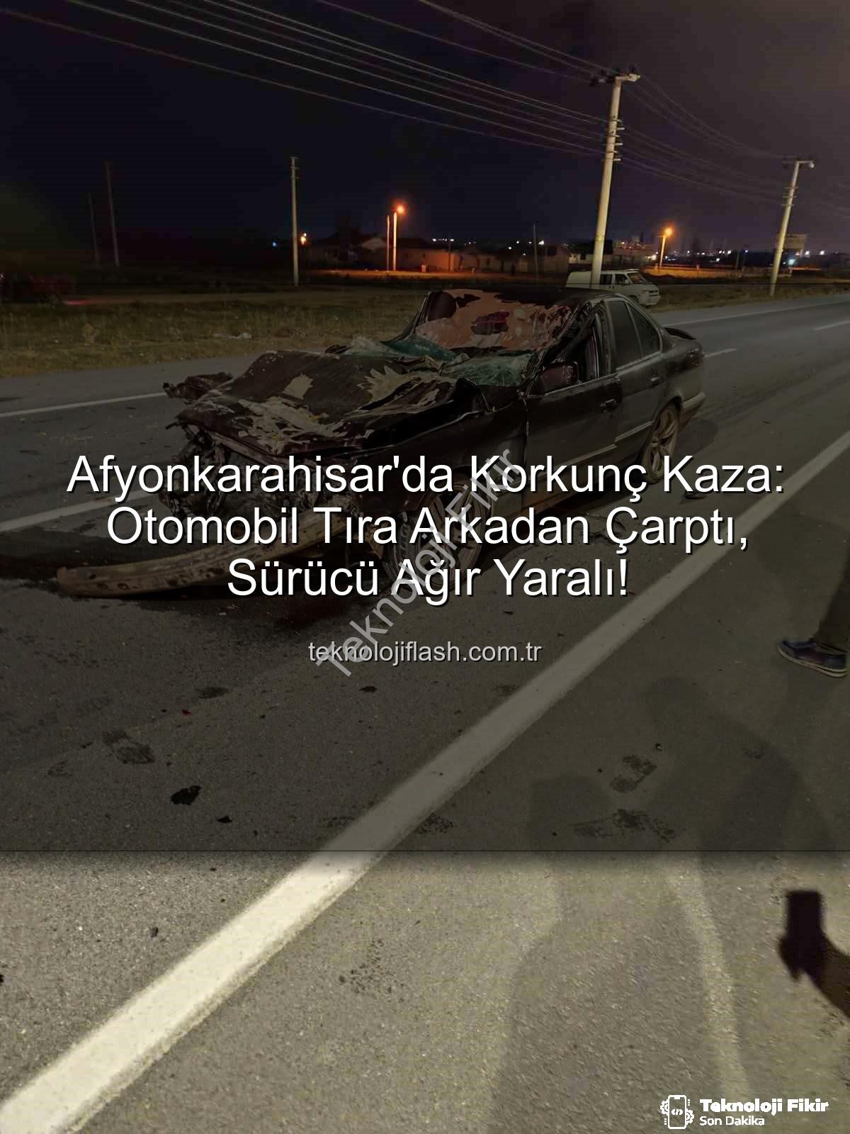 Afyonkarahisar trafik kazası - Afyonkarahisar'da Ağır Hasarlı Kaza: Otomobil Tıra Arkadan Çarptı, Sürücü Kurtarılamadı
