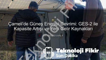 Çameli’de Güneş Enerjisi Devrimi: GES-2 ile Kapasite Artışı ve Yeni Gelir Kaynakları