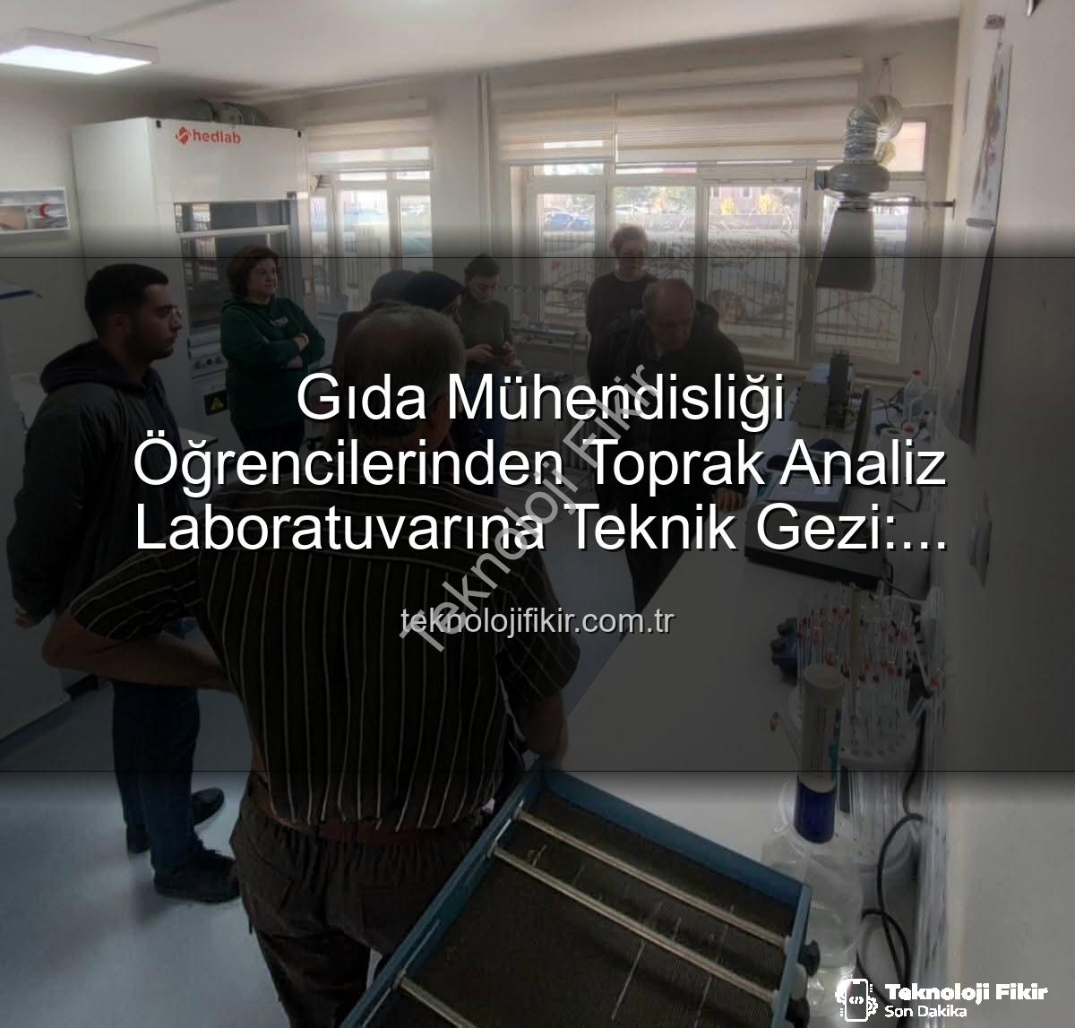 toprak analiz laboratuvarı - Gıda Mühendisliği Öğrencilerinden Toprak Analiz Laboratuvarına Teknik Gezi: Verimlilik Sırları Yerinde Öğrenildi