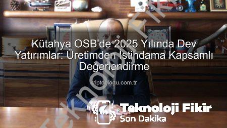 Kütahya OSB 2025’te Dev Yatırımlarla Sanayiye Yeni Bir Soluk Getirdi: Altyapıdan İstihdama Kapsamlı Değerlendirme