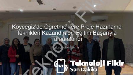Köyceğiz’de Öğretmenlere Proje Hazırlama Teknikleri Kazandırıldı: Eğitim Başarıyla Tamamlandı
