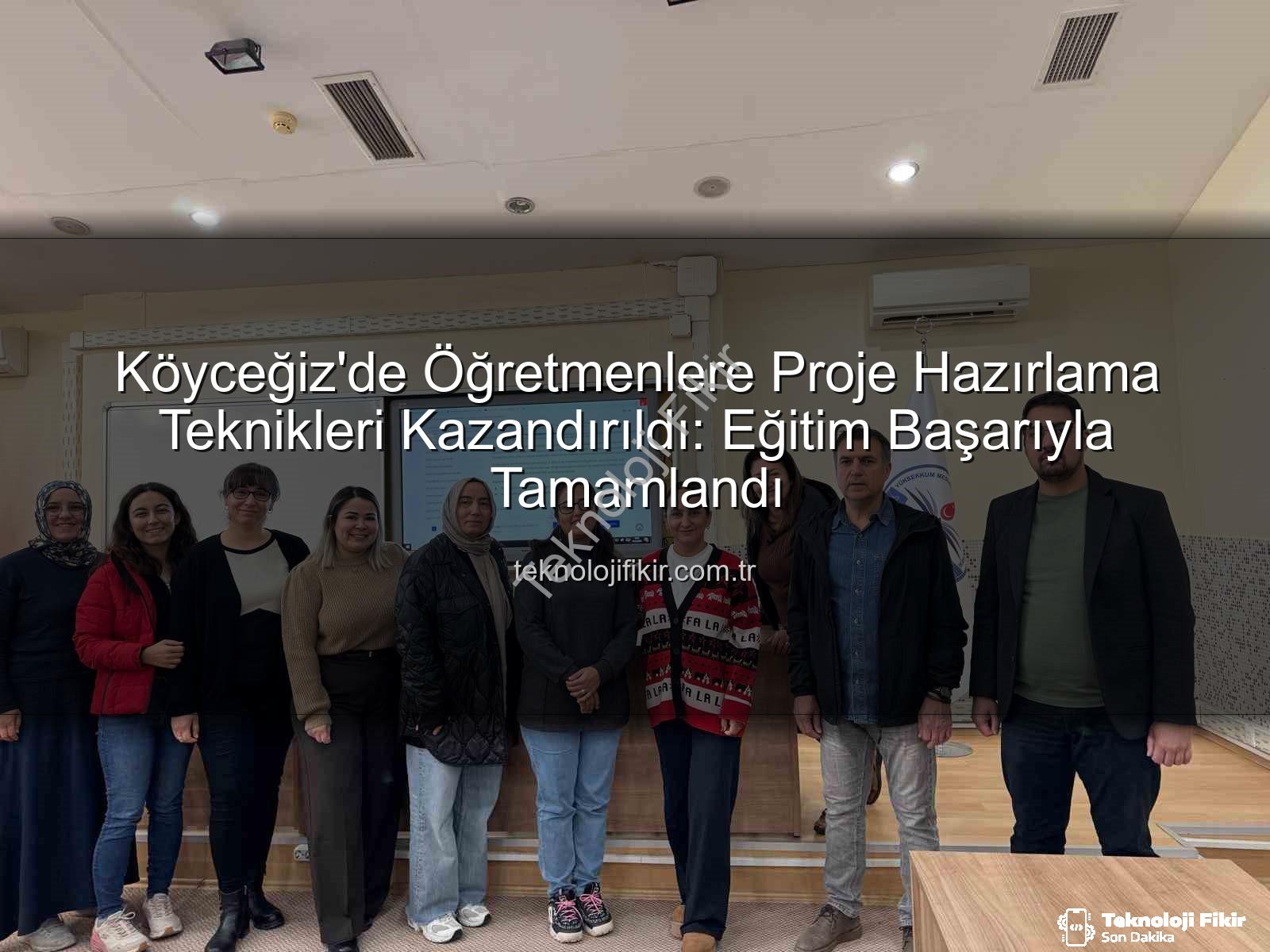 proje hazırlama - Köyceğiz'de Öğretmenlere Proje Hazırlama Teknikleri Kazandırıldı: Eğitim Başarıyla Tamamlandı
