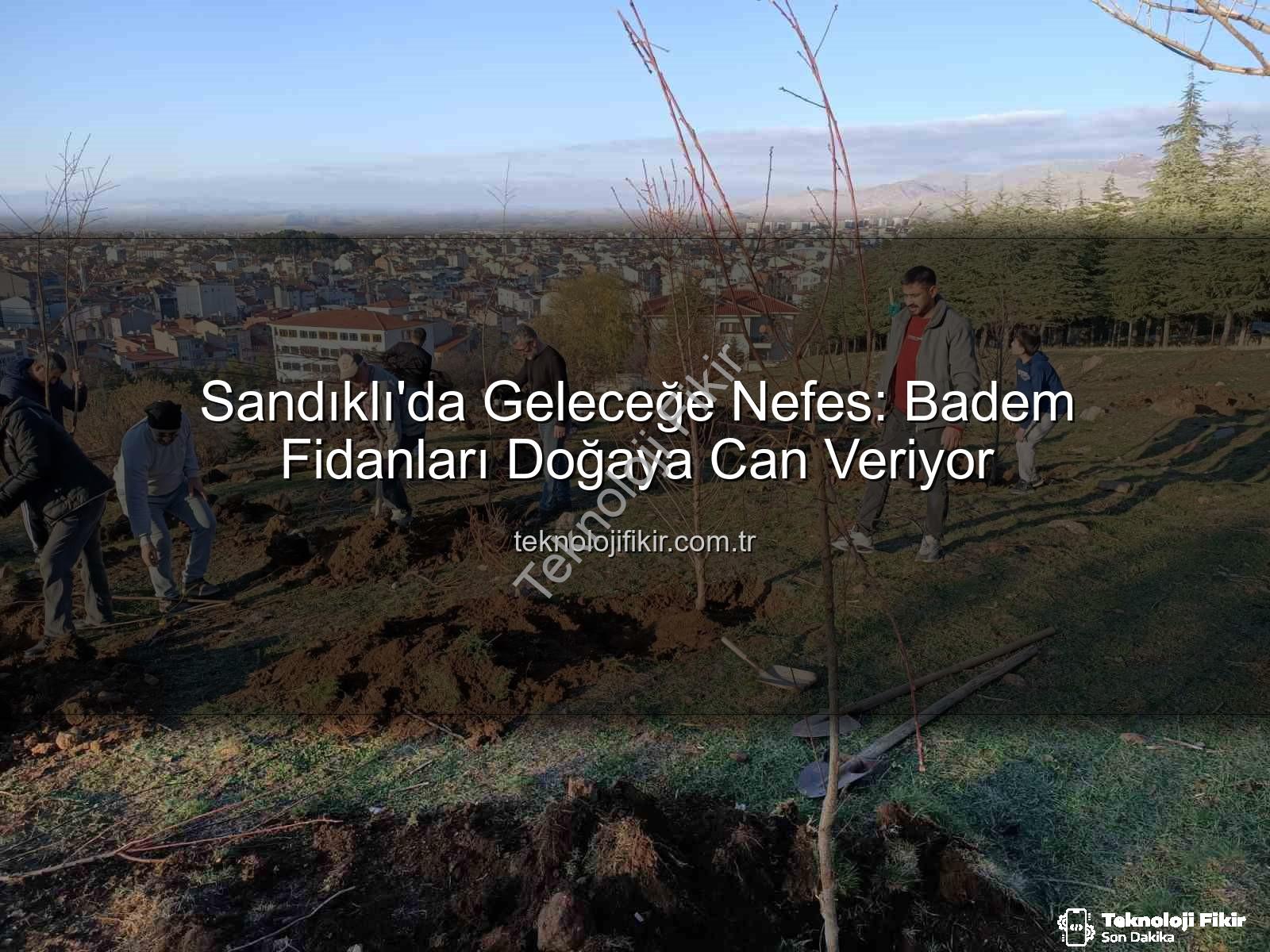 Sandıklı'da Geleceğe Nefes: Badem Fidanları Doğaya Can Veriyor