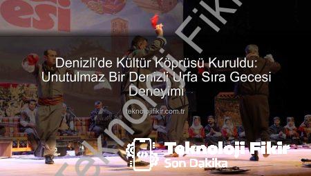 Denizli’de Kültür Köprüsü Kuruldu: Unutulmaz Bir Denizli Urfa Sıra Gecesi Deneyimi
