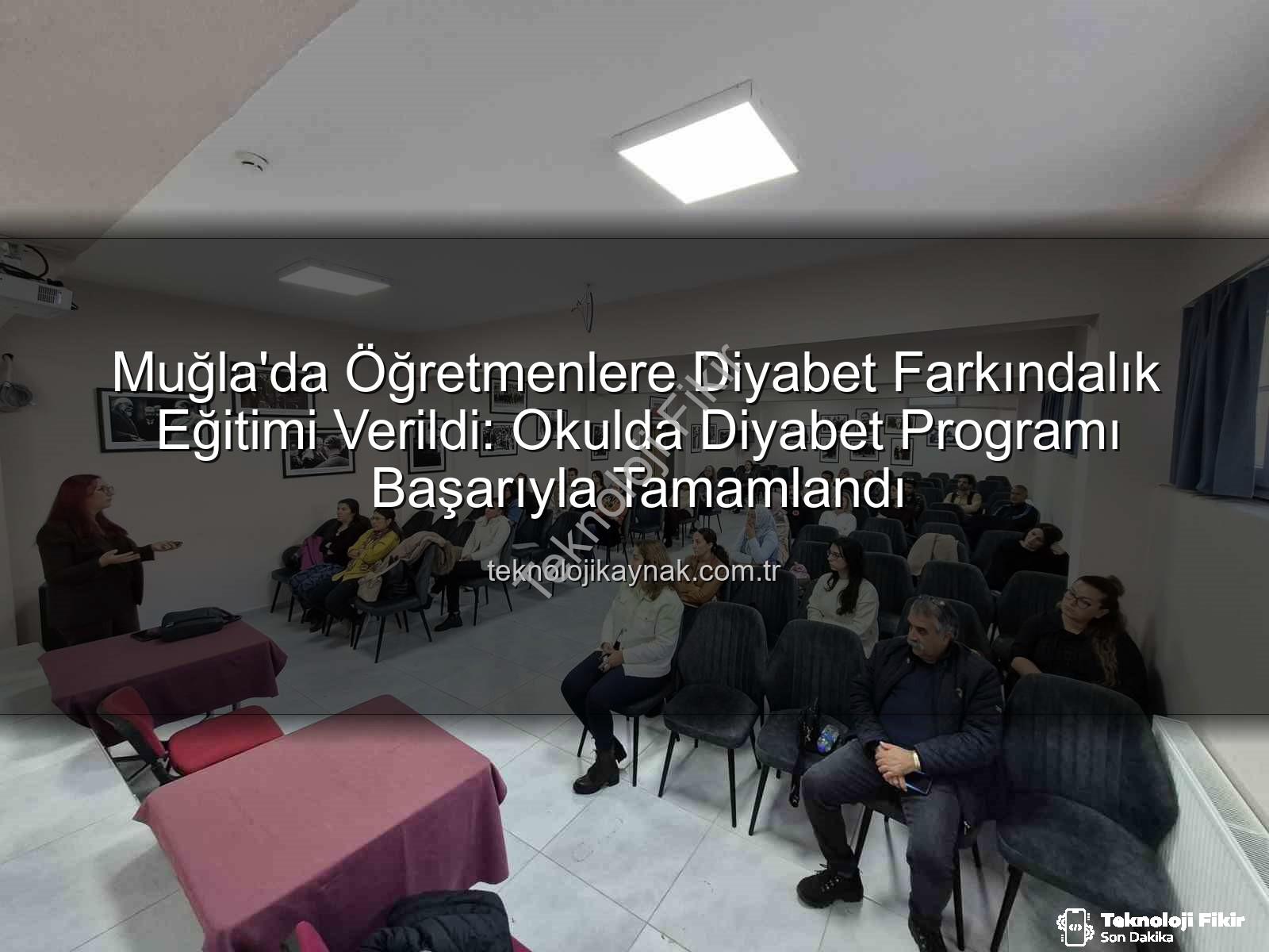 diyabet farkındalığı eğitimi - Muğla'da Öğretmenlere Diyabet Farkındalığı Eğitimi Verildi: Çocuklar İçin Güvenli Okul Ortamı Vurgusu