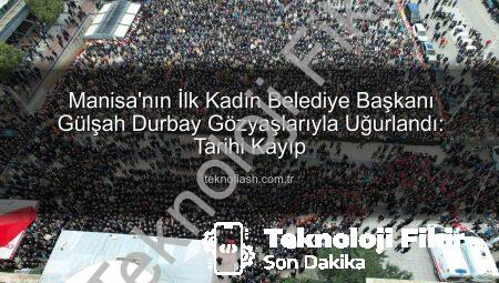 Manisa’nın İlk Kadın Belediye Başkanı Gülşah Durbay Son Yolculuğuna Gözyaşlarıyla Uğurlandı