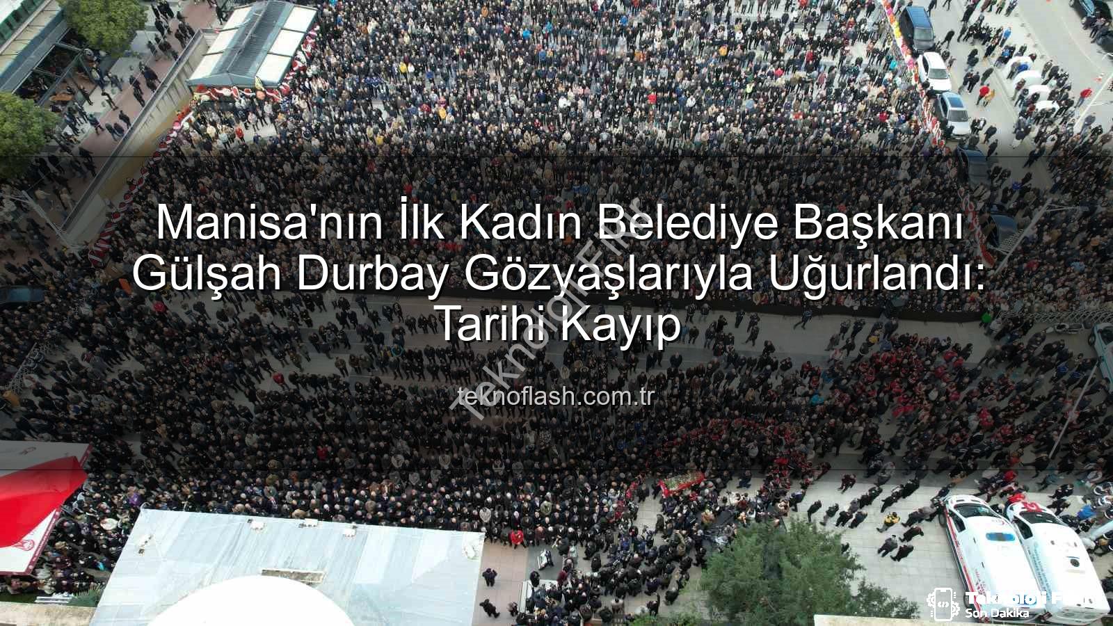 Gülşah Durbay - Manisa'nın İlk Kadın Belediye Başkanı Gülşah Durbay Son Yolculuğuna Gözyaşlarıyla Uğurlandı