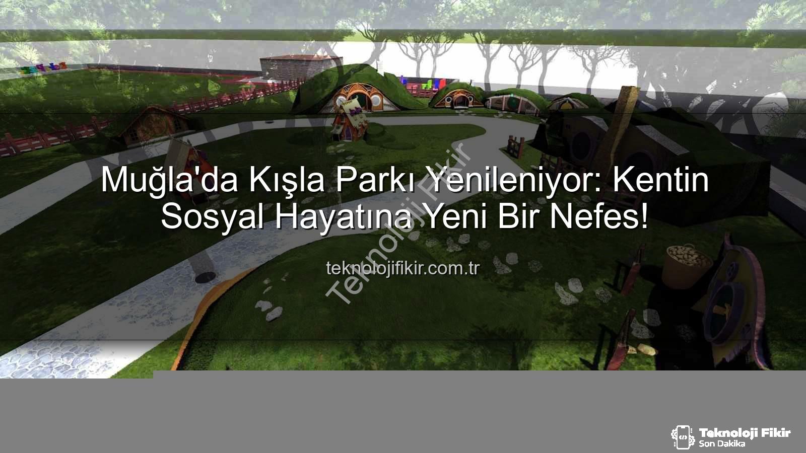Kışla Parkı - Muğla'da Kışla Parkı Yenileniyor: Kentin Sosyal Hayatına Yeni Bir Nefes!