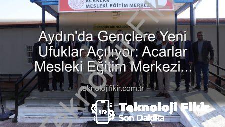 Aydın’da Gençlere Yeni Ufuklar Açılıyor: Acarlar Mesleki Eğitim Merkezi Hizmete Girdi