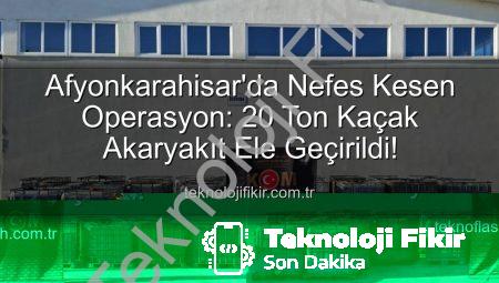 Afyonkarahisar’da Nefes Kesen Operasyon: 20 Ton Kaçak Akaryakıt Ele Geçirildi!