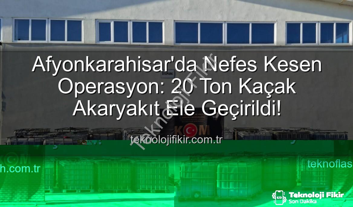 kaçak akaryakıt - Afyonkarahisar'da Nefes Kesen Operasyon: 20 Ton Kaçak Akaryakıt Ele Geçirildi!