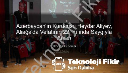 Azerbaycan’ın Kurucusu Heydar Aliyev, Aliağa’da Vefatının 22. Yılında Saygıyla Anıldı