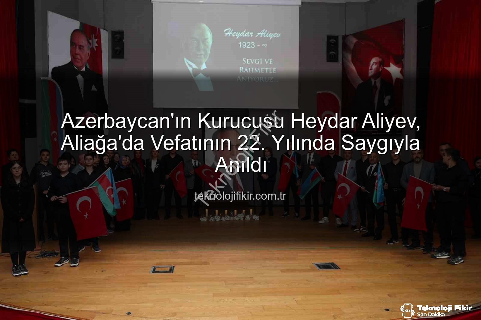 Heydar Aliyev - Azerbaycan'ın Kurucusu Heydar Aliyev, Aliağa'da Vefatının 22. Yılında Saygıyla Anıldı