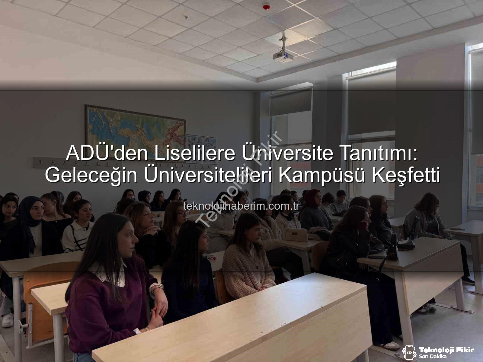 ADÜ kampüs tanıtımı - Gençler ADÜ'yü Keşfetti: Geleceğin Mühendisleri ve Akademisyenleri Aydın'da İlham Buldu