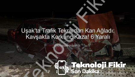 Uşak’ta Trafik Tekrardan Kan Ağladı: Kavşakta Korkunç Kaza! 6 Yaralı