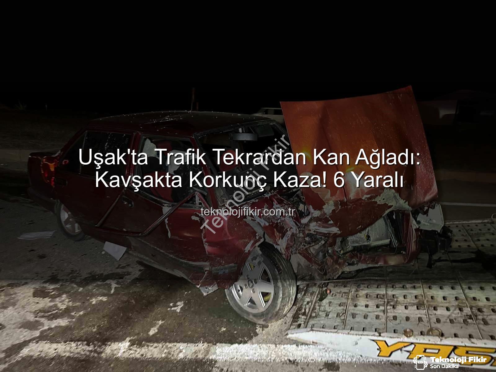 Uşak trafik kazası - Uşak'ta Trafik Tekrardan Kan Ağladı: Kavşakta Korkunç Kaza! 6 Yaralı