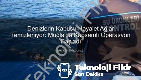 Denizlerin Kabusu Hayalet Ağlar Temizleniyor: Muğla’da Kapsamlı Operasyon Başladı