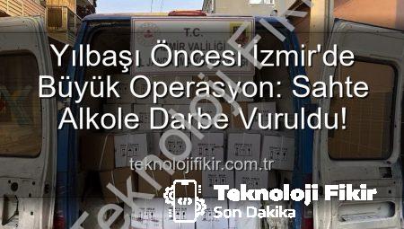 Yılbaşı Öncesi İzmir’de Büyük Operasyon: Sahte Alkole Darbe Vuruldu!