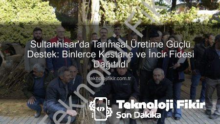 Sultanhisar’da Tarımsal Üretime Güçlü Destek: Binlerce Kestane ve İncir Fidesi Dağıtıldı
