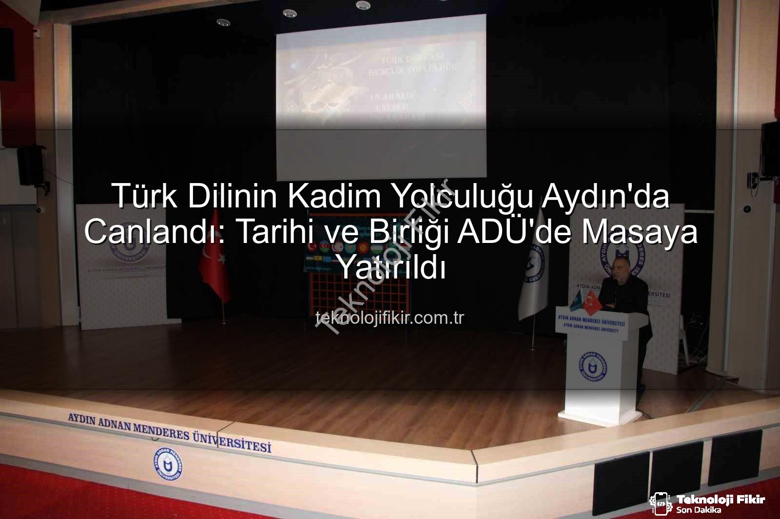 Türk dili tarihi - Türk Dilinin Kadim Yolculuğu Aydın'da Canlandı: Tarihi ve Birliği ADÜ'de Masaya Yatırıldı