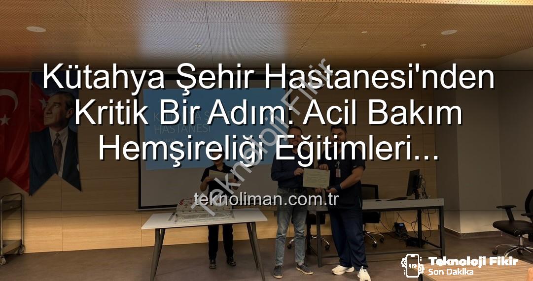 Acil Bakım Hemşireliği Eğitimi - Kütahya Şehir Hastanesi'nde Acil Bakım Hemşireliği Eğitiminde Yeni Dönem: 16 Profesyonel Sertifikalarını Aldı!
