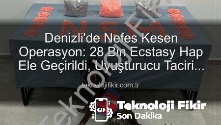 Denizli’de Nefes Kesen Operasyon: 28 Bin Ecstasy Hap Ele Geçirildi, Uyuşturucu Taciri Tutuklandı