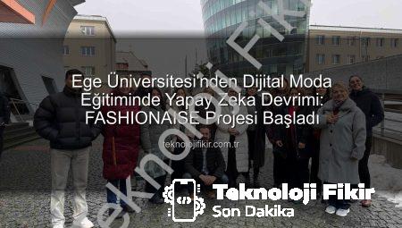 Ege Üniversitesi’nden Dijital Moda Eğitiminde Yapay Zeka Devrimi: FASHIONAISE Projesi Başladı