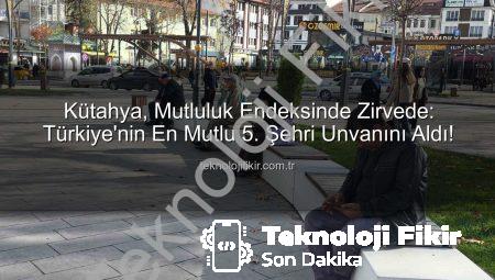 Kütahya, Mutluluk Endeksinde Zirvede: Türkiye’nin En Mutlu 5. Şehri Unvanını Aldı!