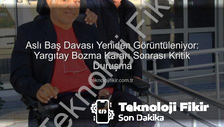 Aslı Baş Davası Yeniden Görüntüleniyor: Yargıtay Bozma Kararı Sonrası Kritik Duruşma