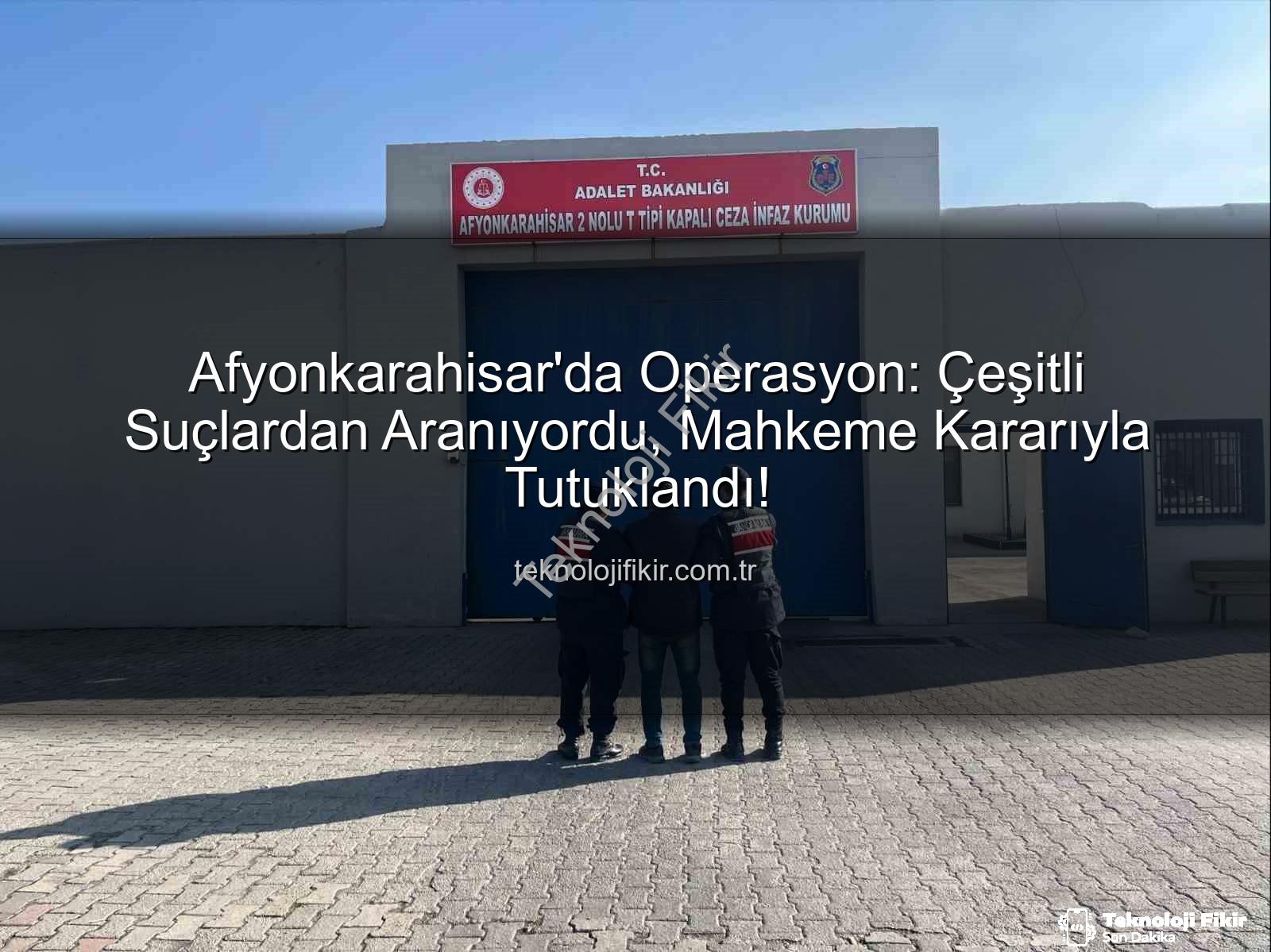 Afyonkarahisar operasyon - Afyonkarahisar'da Operasyon: Çeşitli Suçlardan Aranıyordu, Mahkeme Kararıyla Tutuklandı!