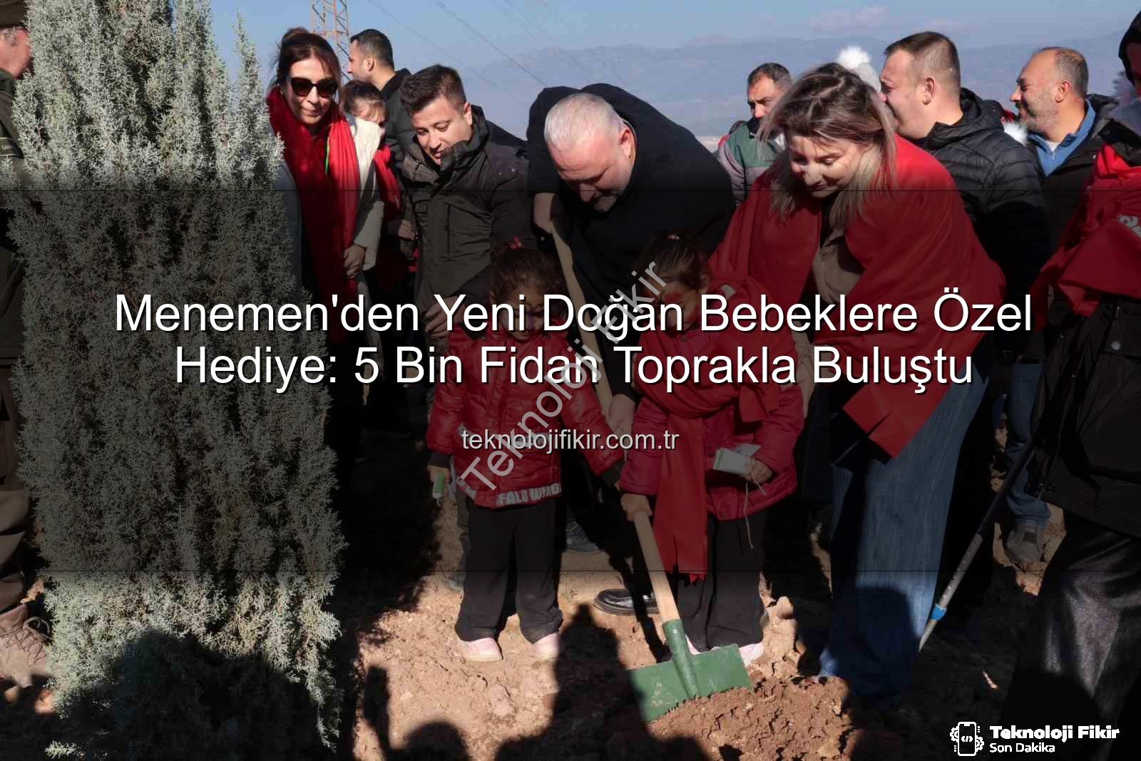 yeni doğan bebekler - Menemen'den Yeni Doğan Bebeklere Özel Hediye: 5 Bin Fidan Toprakla Buluştu
