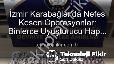 İzmir Karabağlar’da Nefes Kesen Operasyonlar: Binlerce Uyuşturucu Hap ve Çok Sayıda Silah Ele Geçirildi, 329 Firari Yakalandı