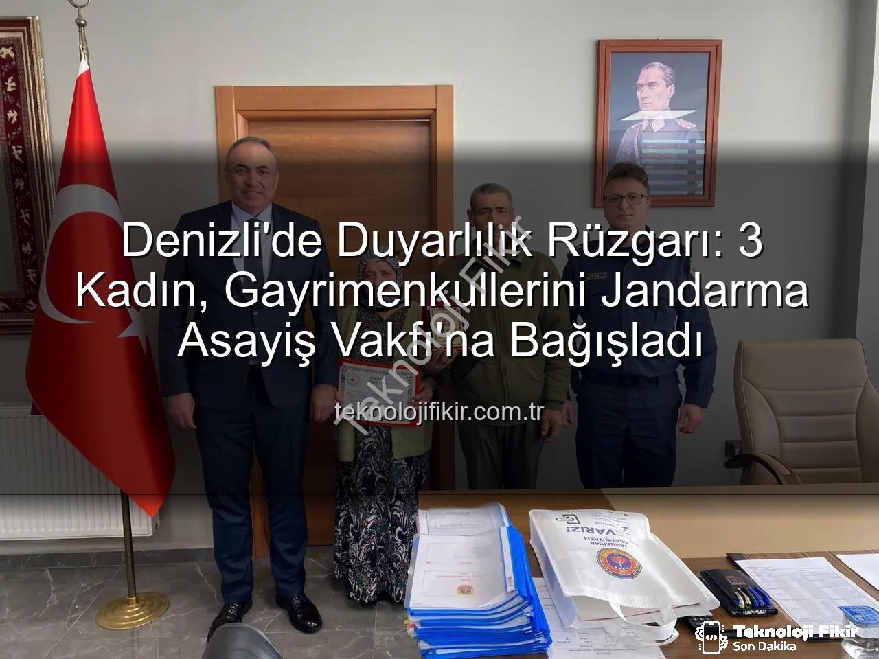 Jandarma Asayiş Vakfı'na bağış - Denizli'de Duyarlılık Rüzgarı: 3 Kadın, Gayrimenkullerini Jandarma Asayiş Vakfı'na Bağışladı