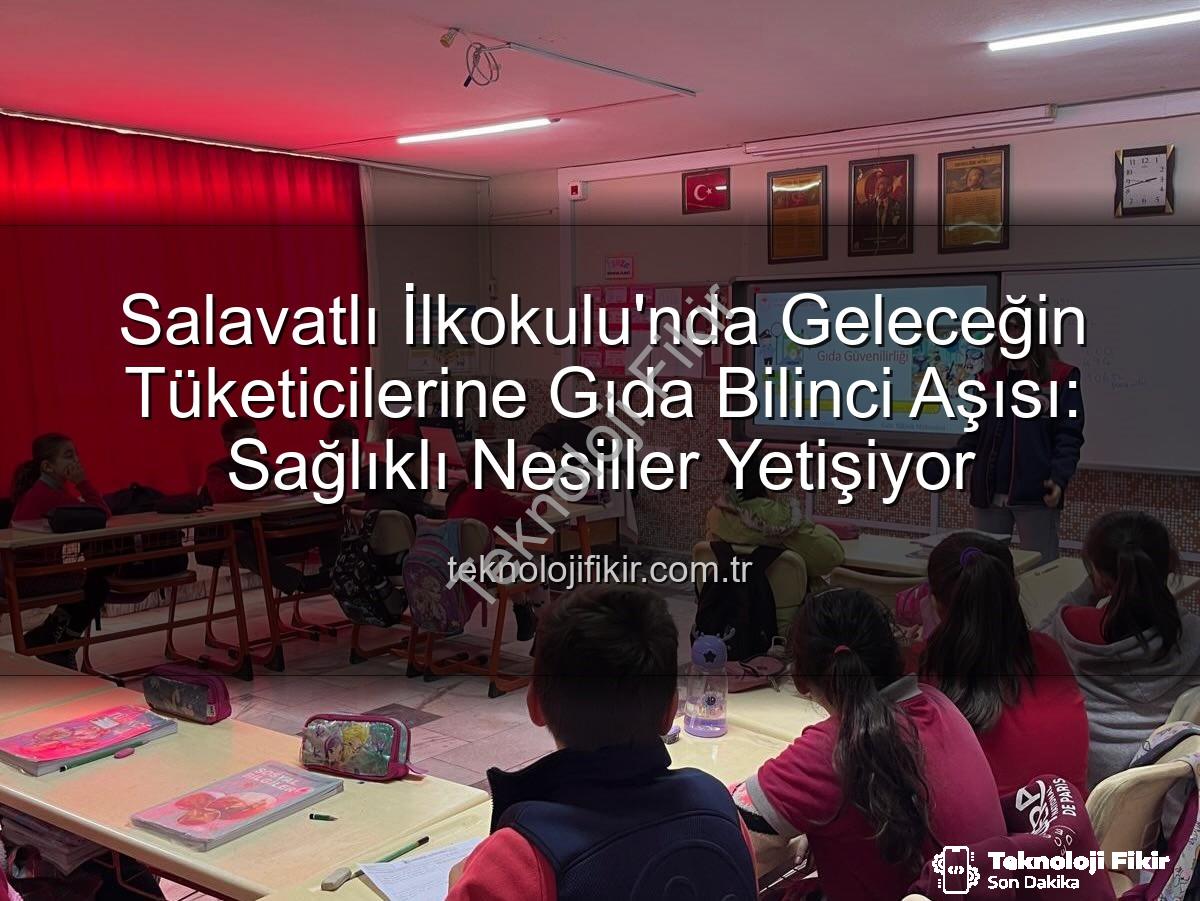 gıda bilinci eğitimi - Salavatlı İlkokulu'nda Geleceğin Tüketicilerine Gıda Bilinci Aşısı: Sağlıklı Nesiller Yetişiyor