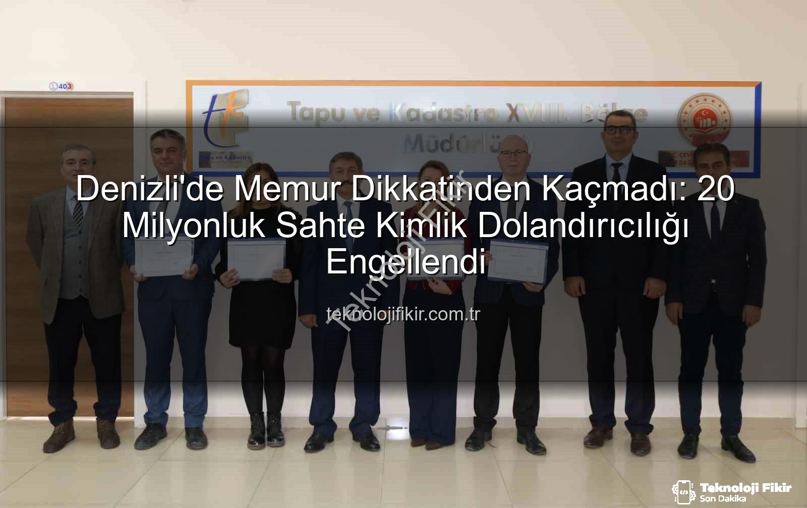 Denizli'de Memur Dikkatinden Kaçmadı: 20 Milyonluk Sahte Kimlik Dolandırıcılığı Engellendi