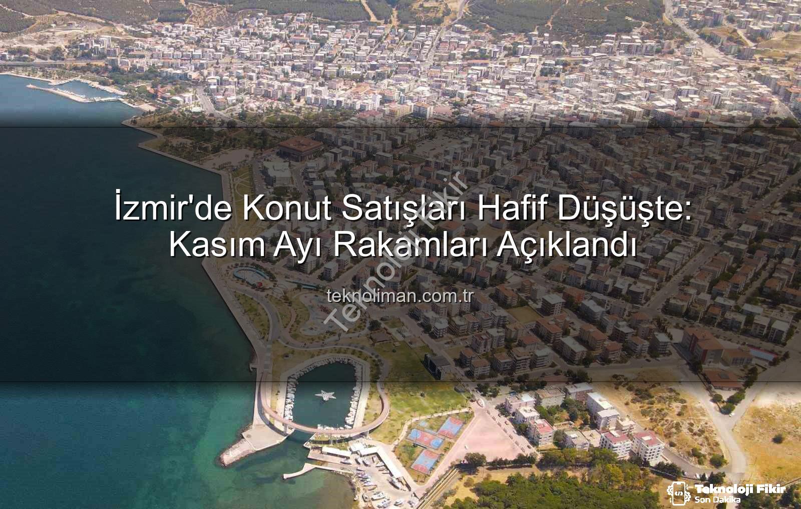 İzmir konut satışları - İzmir Konut Piyasasında Son Durum: Kasım Ayı Satışları Yüzde 0,5 Daraldı