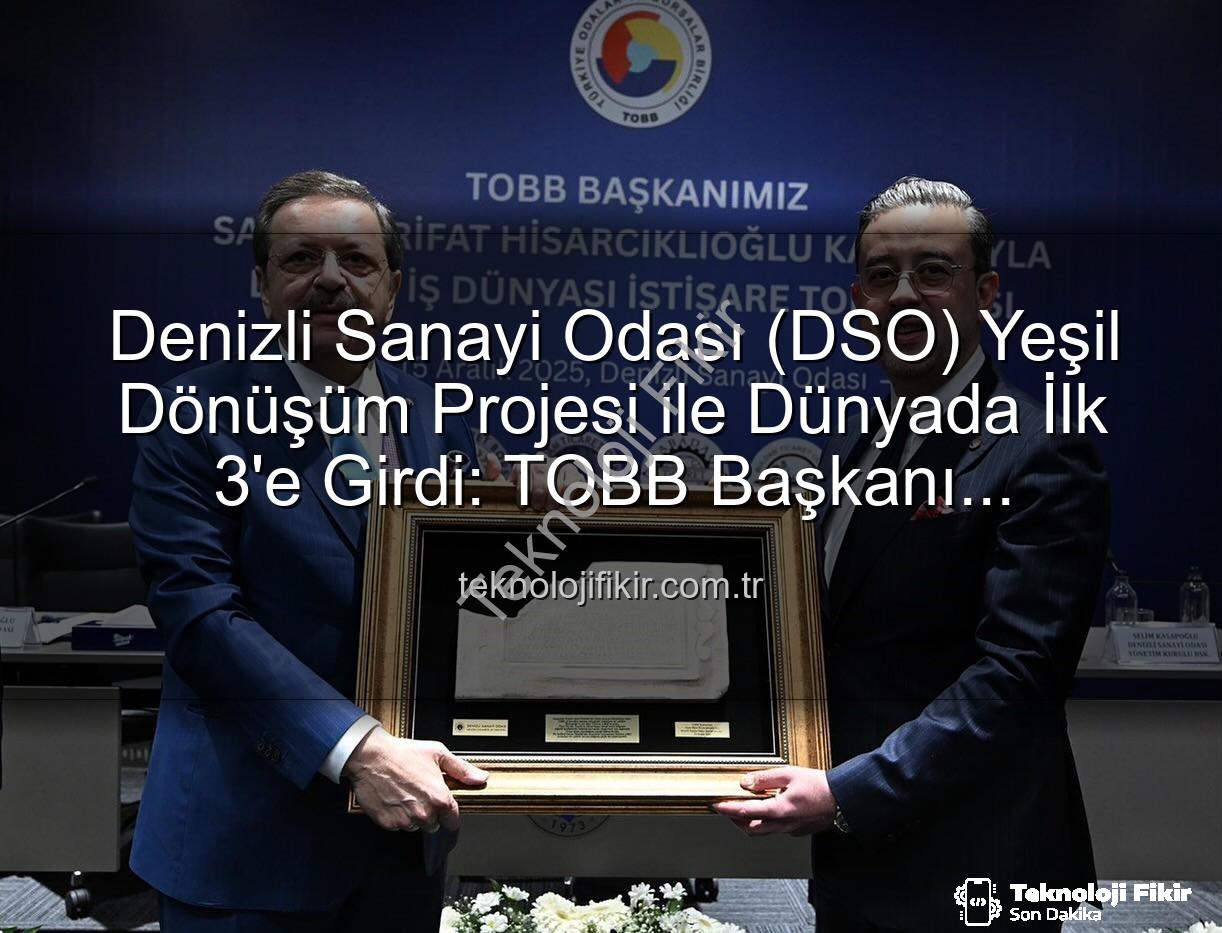 Denizli Sanayi Odası - Denizli Sanayi Odası (DSO) Yeşil Dönüşüm Projesi ile Dünyada İlk 3'e Girdi: TOBB Başkanı Hisarcıklıoğlu'ndan Büyük Başarı! | teknolojifikir.com.tr