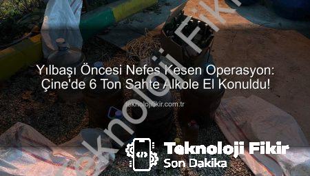 Yılbaşı Öncesi Nefes Kesen Operasyon: Çine’de 6 Ton Sahte Alkole El Konuldu!