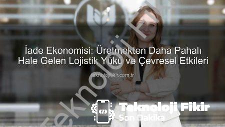 İade Ekonomisi: Üretmekten Daha Pahalı Hale Gelen Lojistik Yükü ve Çevresel Etkileri