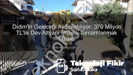 Didim’in Geleceği Aydınlatılıyor: 370 Milyon TL’lik Dev Altyapı Projesi Tamamlanmak Üzere