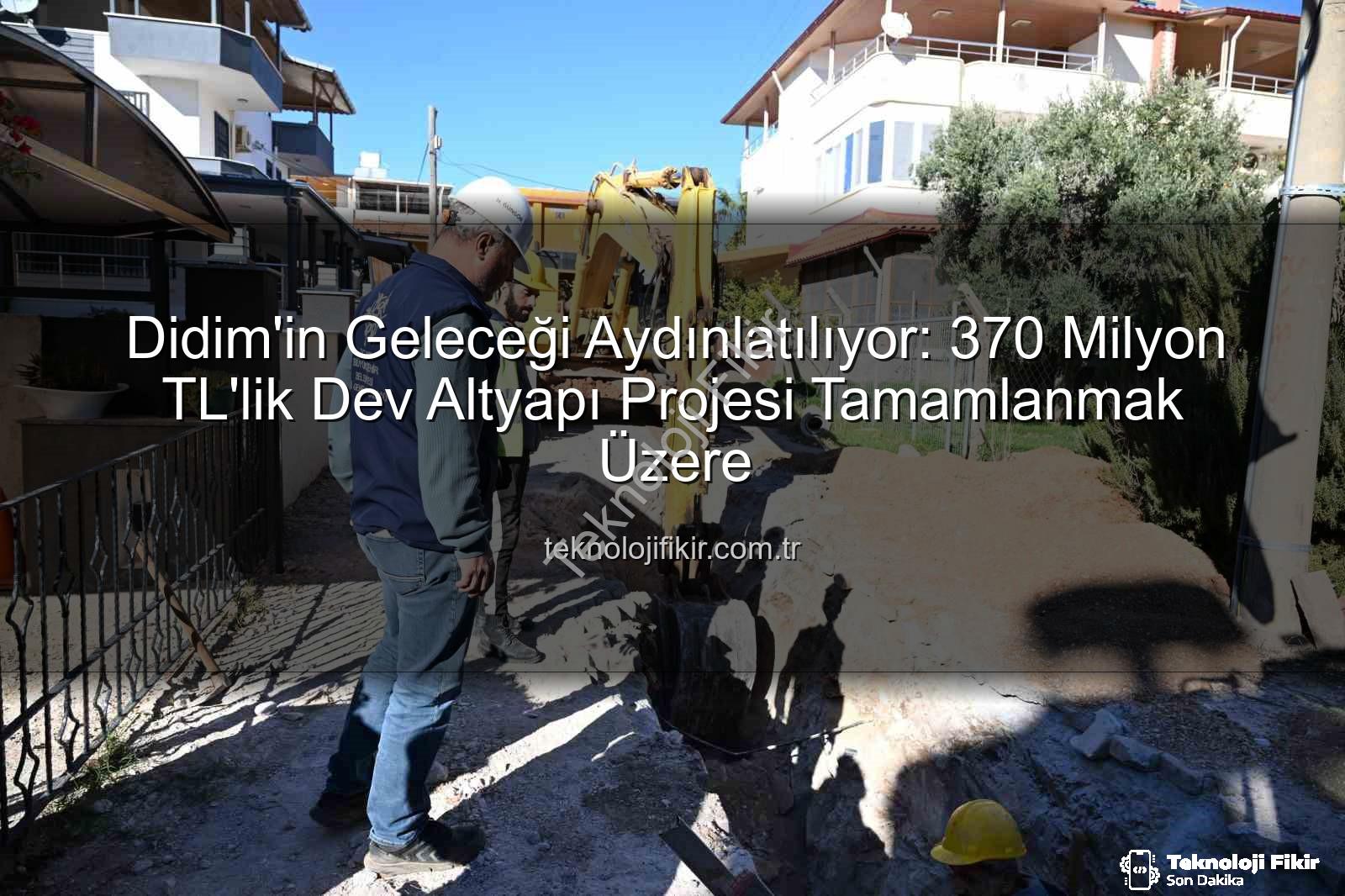 Didim altyapı yatırımı - Didim'in Geleceği Aydınlatılıyor: 370 Milyon TL'lik Dev Altyapı Projesi Tamamlanmak Üzere
