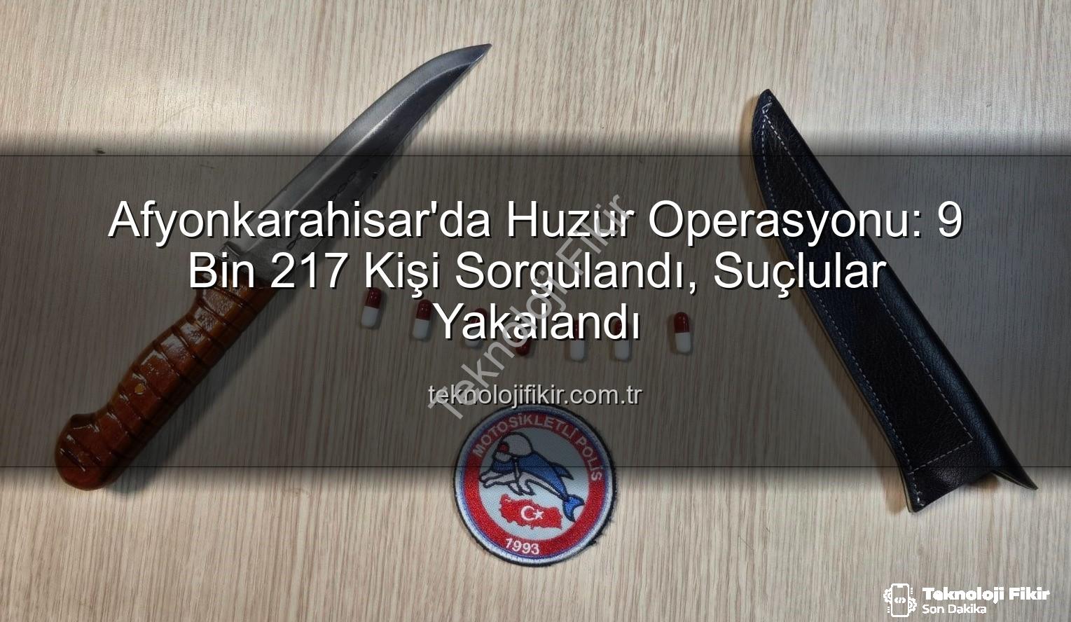 kimlik sorgulaması - Afyonkarahisar'da Huzur Operasyonu: 9 Bin 217 Kişi Sorgulandı, Suçlular Yakalandı