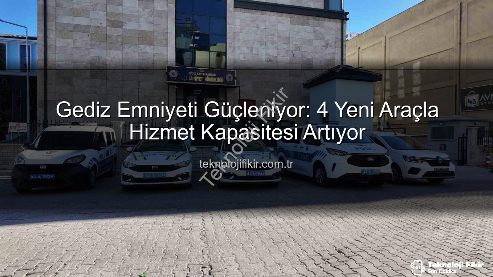 Gediz emniyetine araç - Gediz Emniyeti Güçleniyor: 4 Yeni Araçla Hizmet Kapasitesi Artıyor
