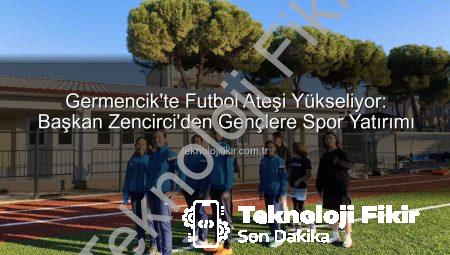 Germencik’te Futbol Ateşi Yükseliyor: Başkan Zencirci’den Gençlere Spor Yatırımı