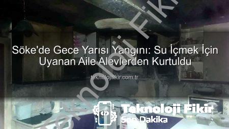 Söke’de Gece Yarısı Yangını: Su İçmek İçin Uyanan Aile Alevlerden Kurtuldu